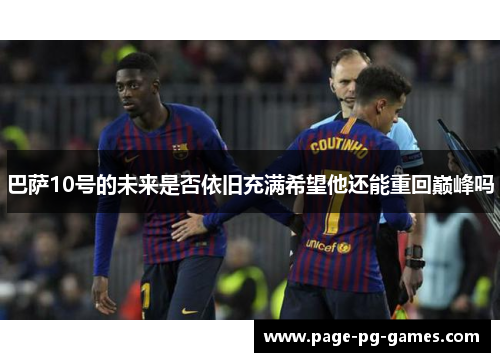 巴萨10号的未来是否依旧充满希望他还能重回巅峰吗