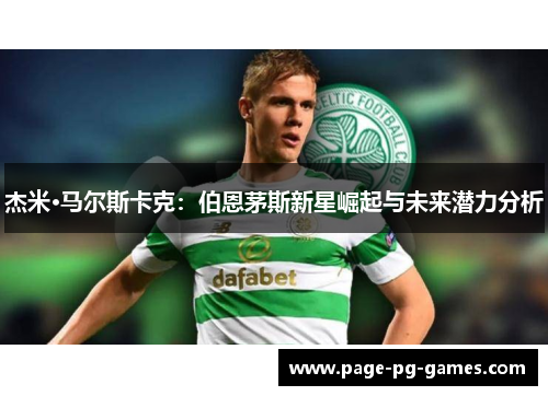 杰米·马尔斯卡克：伯恩茅斯新星崛起与未来潜力分析