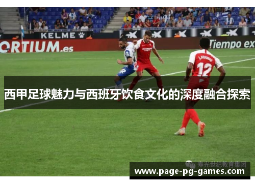 西甲足球魅力与西班牙饮食文化的深度融合探索