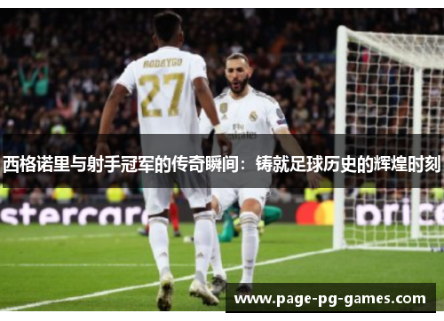 西格诺里与射手冠军的传奇瞬间：铸就足球历史的辉煌时刻